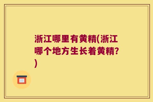 浙江哪里有黄精(浙江哪个地方生长着黄精?) 浙江哪里有黄精(浙江哪个地方生长着黄精?)