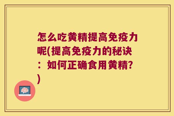 怎么吃黄精提高力呢(提高力的秘诀：如何正确食用黄精？)