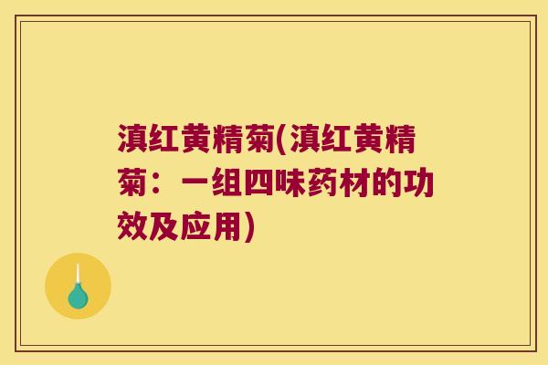 滇红黄精菊(滇红黄精菊:一组四味药材的功效及应用) 滇红黄精菊(滇红黄精菊:一组四味药材的功效及应用)