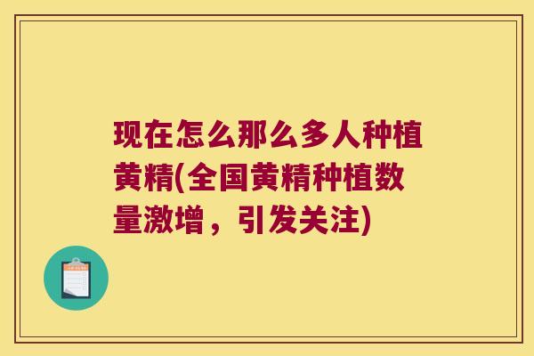 现在怎么那么多人种植黄精(全国黄精种植数量激增，引发关注)