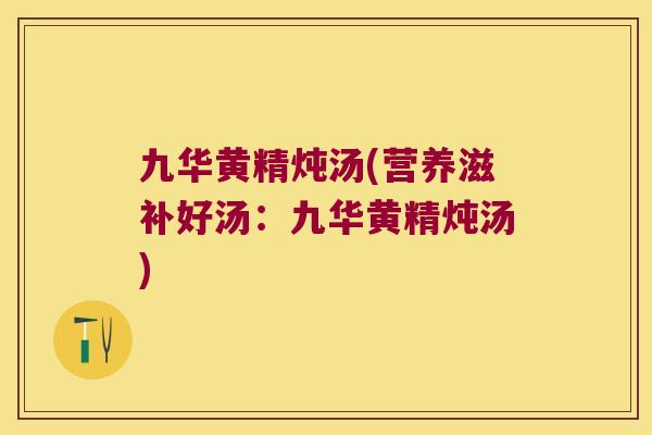 九华黄精炖汤(营养滋补好汤：九华黄精炖汤)
