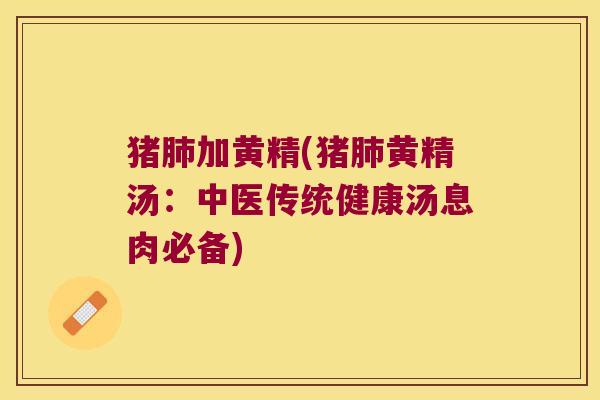 猪加黄精(猪黄精汤：中医传统健康汤息肉必备)