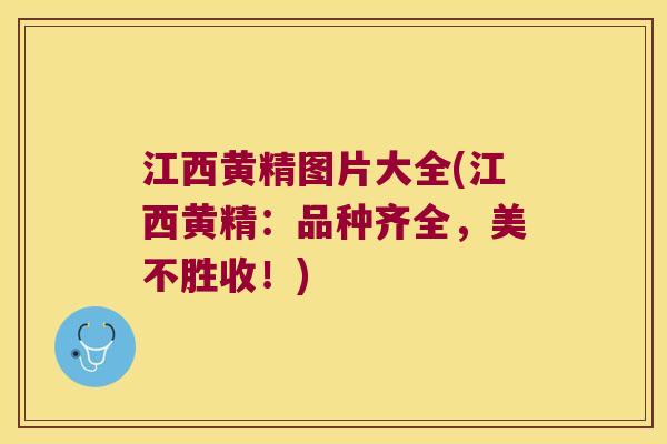 江西黄精图片大全(江西黄精：品种齐全，美不胜收！)