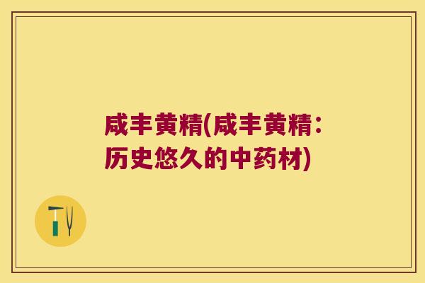 咸丰黄精(咸丰黄精：历史悠久的材)