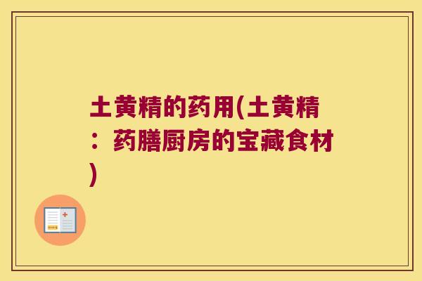 土黄精的药用(土黄精：药膳厨房的宝藏食材)