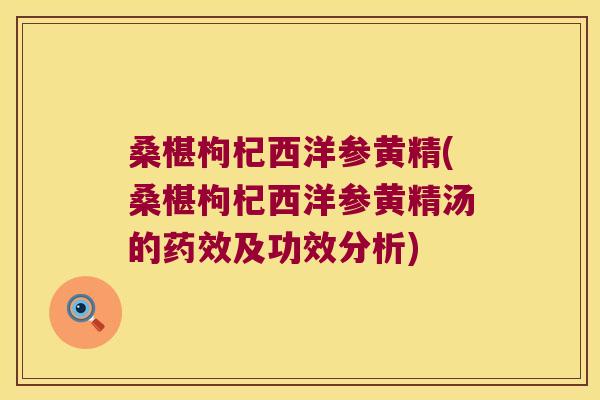 桑椹枸杞西洋参黄精(桑椹枸杞西洋参黄精汤的及功效分析) 桑椹枸杞西洋参黄精(桑椹枸杞西洋参黄精汤的及功效分析)