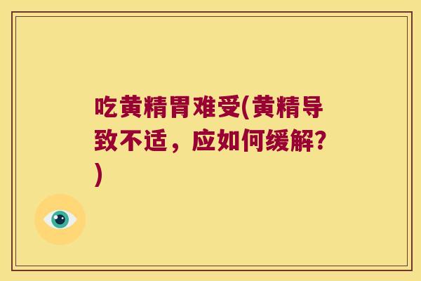 吃黄精胃难受(黄精导致不适，应如何缓解？)