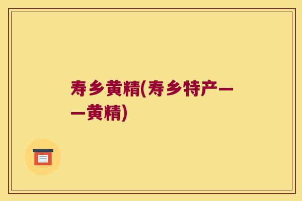 寿乡黄精(寿乡特产——黄精) 寿乡黄精(寿乡特产——黄精)
