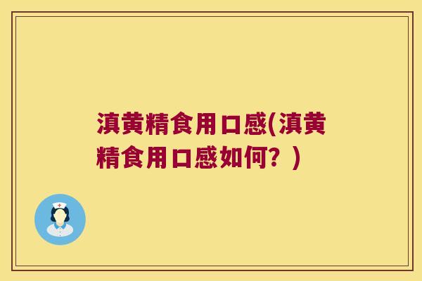 滇黄精食用口感(滇黄精食用口感如何？)