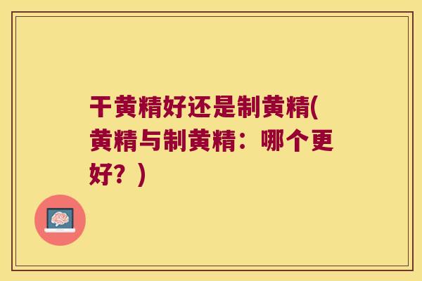 干黄精好还是制黄精(黄精与制黄精:哪个更好?) 干黄精好还是制黄精(黄精与制黄精:哪个更好?)