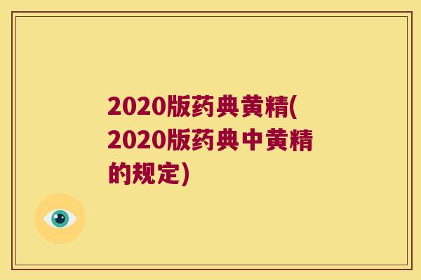 2020版药典黄精(2020版药典中黄精的规定) 2020版药典黄精(2020版药典中黄精的规定)