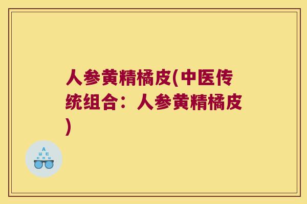 人参黄精橘皮(中医传统组合：人参黄精橘皮)