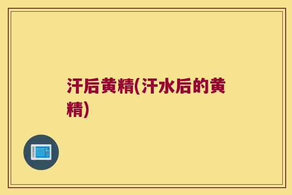 汗后黄精(汗水后的黄精) 汗后黄精(汗水后的黄精)