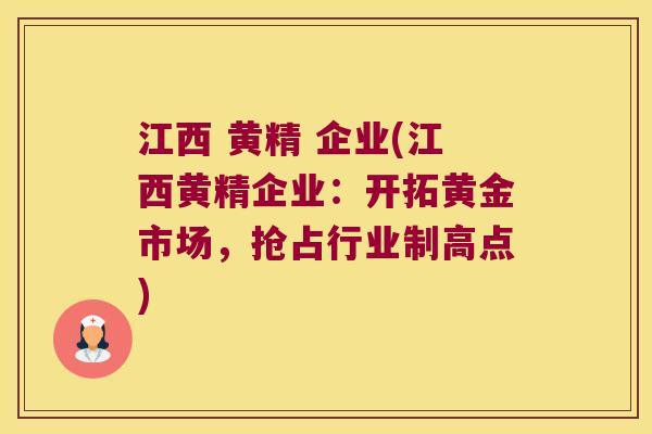 江西 黄精 企业(江西黄精企业:开拓黄金市场,抢占行业制高点) 江西 黄精 企业(江西黄精企业:开拓黄金市场,抢占行业制高点)