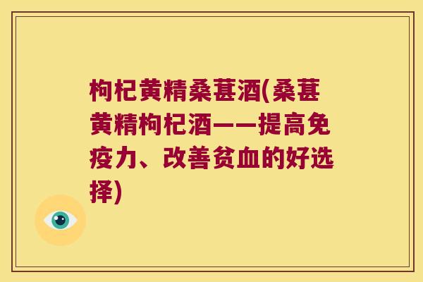 枸杞黄精桑葚酒(桑葚黄精枸杞酒——提高力、改善贫的好选择)
