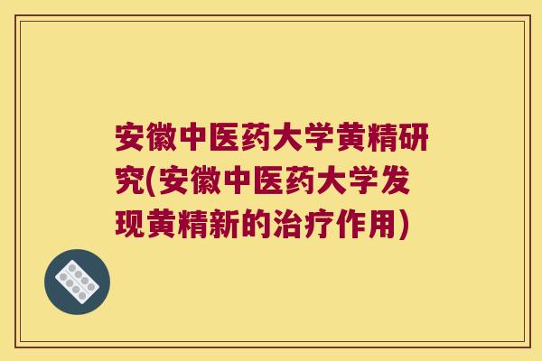 安徽中医药大学黄精研究(安徽中医药大学发现黄精新的作用)