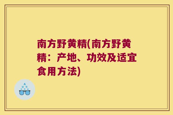 南方野黄精(南方野黄精:产地、功效及适宜食用方法) 南方野黄精(南方野黄精:产地、功效及适宜食用方法)