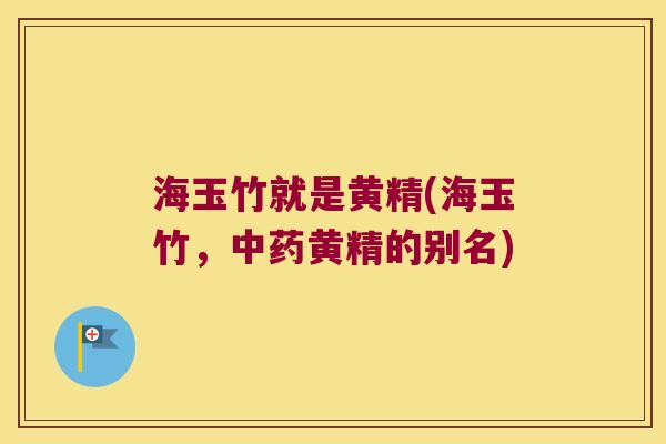 海玉竹就是黄精(海玉竹,黄精的别名) 海玉竹就是黄精(海玉竹,黄精的别名)