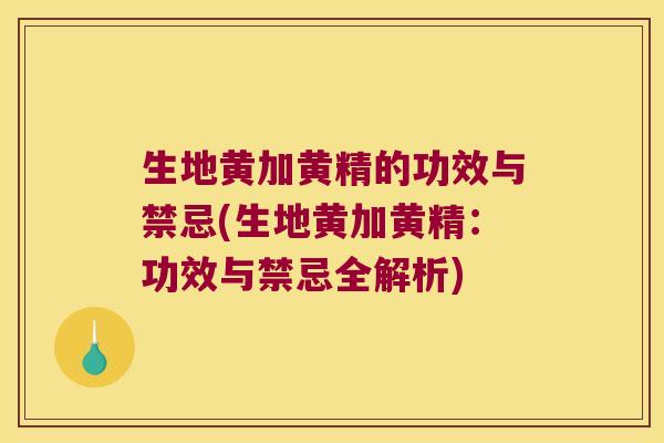 生地黄加黄精的功效与禁忌(生地黄加黄精:功效与禁忌全解析) 生地黄加黄精的功效与禁忌(生地黄加黄精:功效与禁忌全解析)