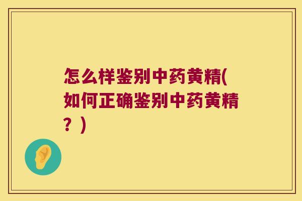 怎么样鉴别黄精(如何正确鉴别黄精？)
