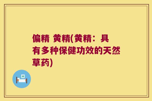偏精 黄精(黄精：具有多种保健功效的天然草药)