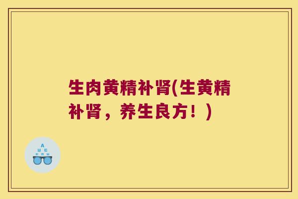 生肉黄精补(生黄精补，养生良方！)
