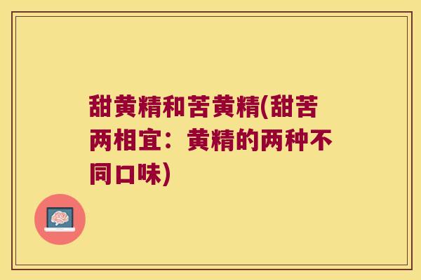甜黄精和苦黄精(甜苦两相宜:黄精的两种不同口味) 甜黄精和苦黄精(甜苦两相宜:黄精的两种不同口味)