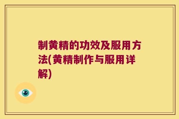 制黄精的功效及服用方法(黄精制作与服用详解)