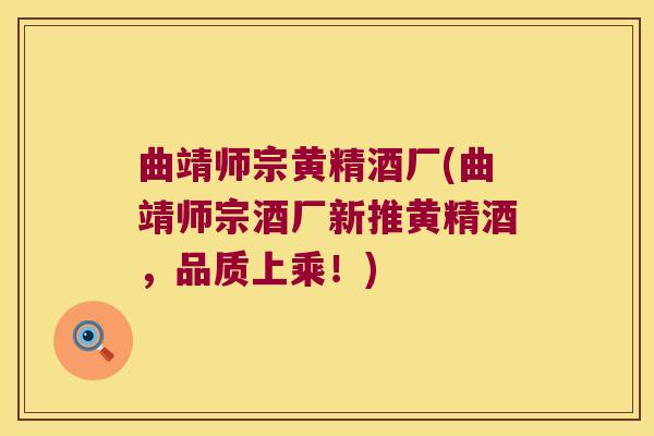 曲靖师宗黄精酒厂(曲靖师宗酒厂新推黄精酒，品质上乘！)
