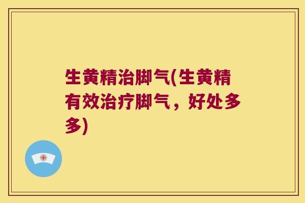 生黄精脚气(生黄精有效脚气，好处多多)