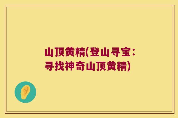 山顶黄精(登山寻宝:寻找神奇山顶黄精) 山顶黄精(登山寻宝:寻找神奇山顶黄精)