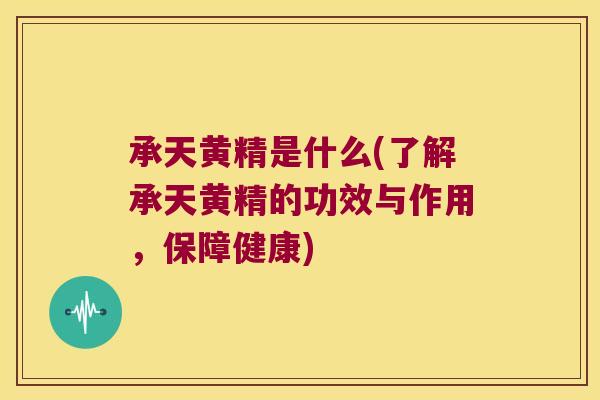 承天黄精是什么(了解承天黄精的功效与作用，保障健康)