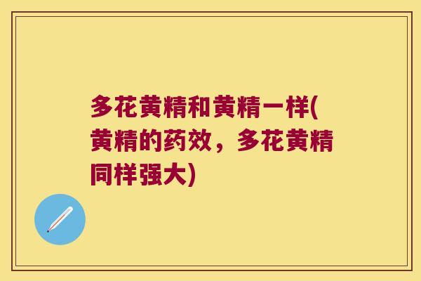 多花黄精和黄精一样(黄精的，多花黄精同样强大)