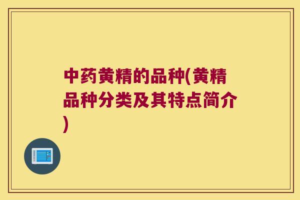 黄精的品种(黄精品种分类及其特点简介) 黄精的品种(黄精品种分类及其特点简介)