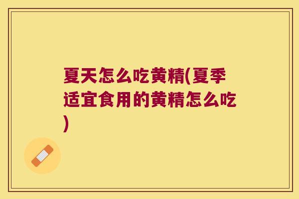 夏天怎么吃黄精(夏季适宜食用的黄精怎么吃)