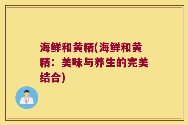 海鲜和黄精(海鲜和黄精：美味与养生的完美结合)