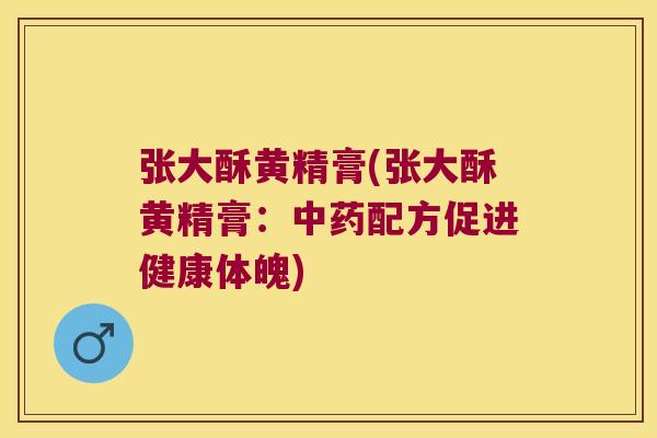 张大酥黄精膏(张大酥黄精膏：配方促进健康体魄)