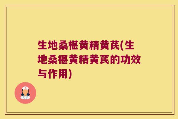 生地桑椹黄精黄芪(生地桑椹黄精黄芪的功效与作用) 生地桑椹黄精黄芪(生地桑椹黄精黄芪的功效与作用)