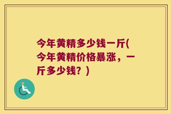 今年黄精多少钱一斤(今年黄精价格暴涨，一斤多少钱？)