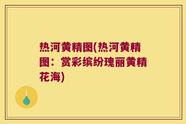 热河黄精图(热河黄精图：赏彩缤纷瑰丽黄精花海)