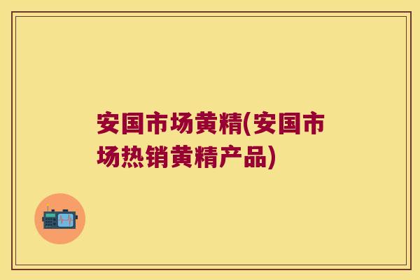 安国市场黄精(安国市场热销黄精产品) 安国市场黄精(安国市场热销黄精产品)