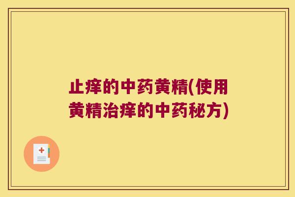 止痒的黄精(使用黄精痒的秘方) 止痒的黄精(使用黄精痒的秘方)