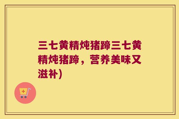 三七黄精炖猪蹄三七黄精炖猪蹄,营养美味又滋补) 三七黄精炖猪蹄三七黄精炖猪蹄,营养美味又滋补)