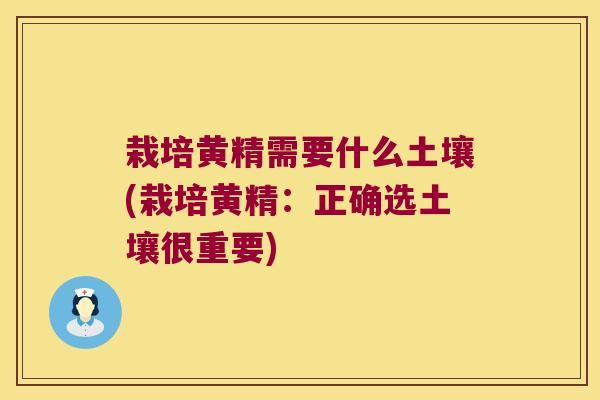 栽培黄精需要什么土壤(栽培黄精：正确选土壤很重要)