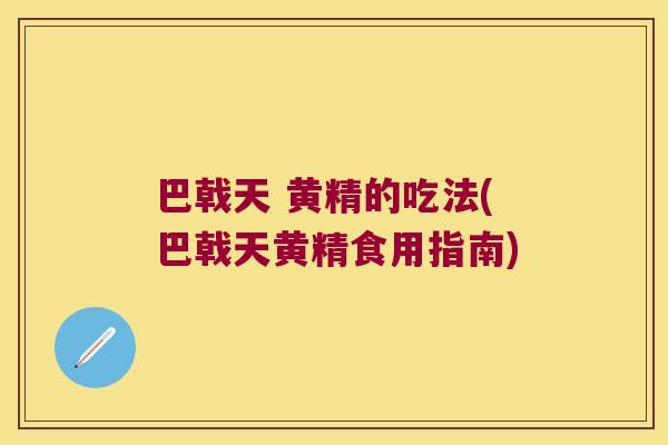 巴戟天 黄精的吃法(巴戟天黄精食用指南) 巴戟天 黄精的吃法(巴戟天黄精食用指南)