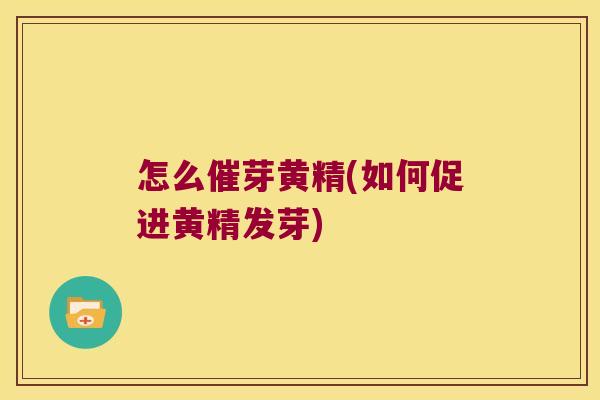 怎么催芽黄精(如何促进黄精发芽)