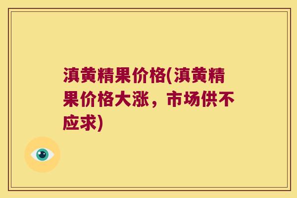 滇黄精果价格(滇黄精果价格大涨,市场供不应求) 滇黄精果价格(滇黄精果价格大涨,市场供不应求)