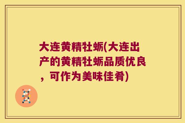 大连黄精牡蛎(大连出产的黄精牡蛎品质优良,可作为美味佳肴) 大连黄精牡蛎(大连出产的黄精牡蛎品质优良,可作为美味佳肴)