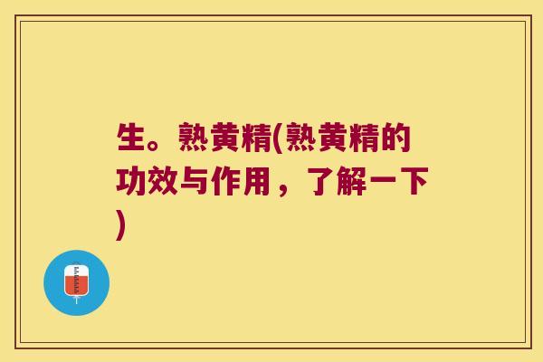 生。熟黄精(熟黄精的功效与作用，了解一下)