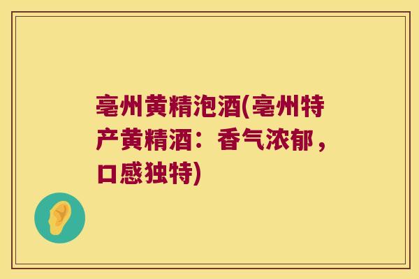 亳州黄精泡酒(亳州特产黄精酒:香气浓郁,口感独特) 亳州黄精泡酒(亳州特产黄精酒:香气浓郁,口感独特)
